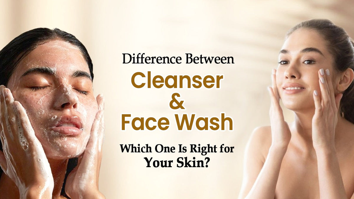 Difference Between Cleanser and Face Wash: Which One Is Right for Your Skin?