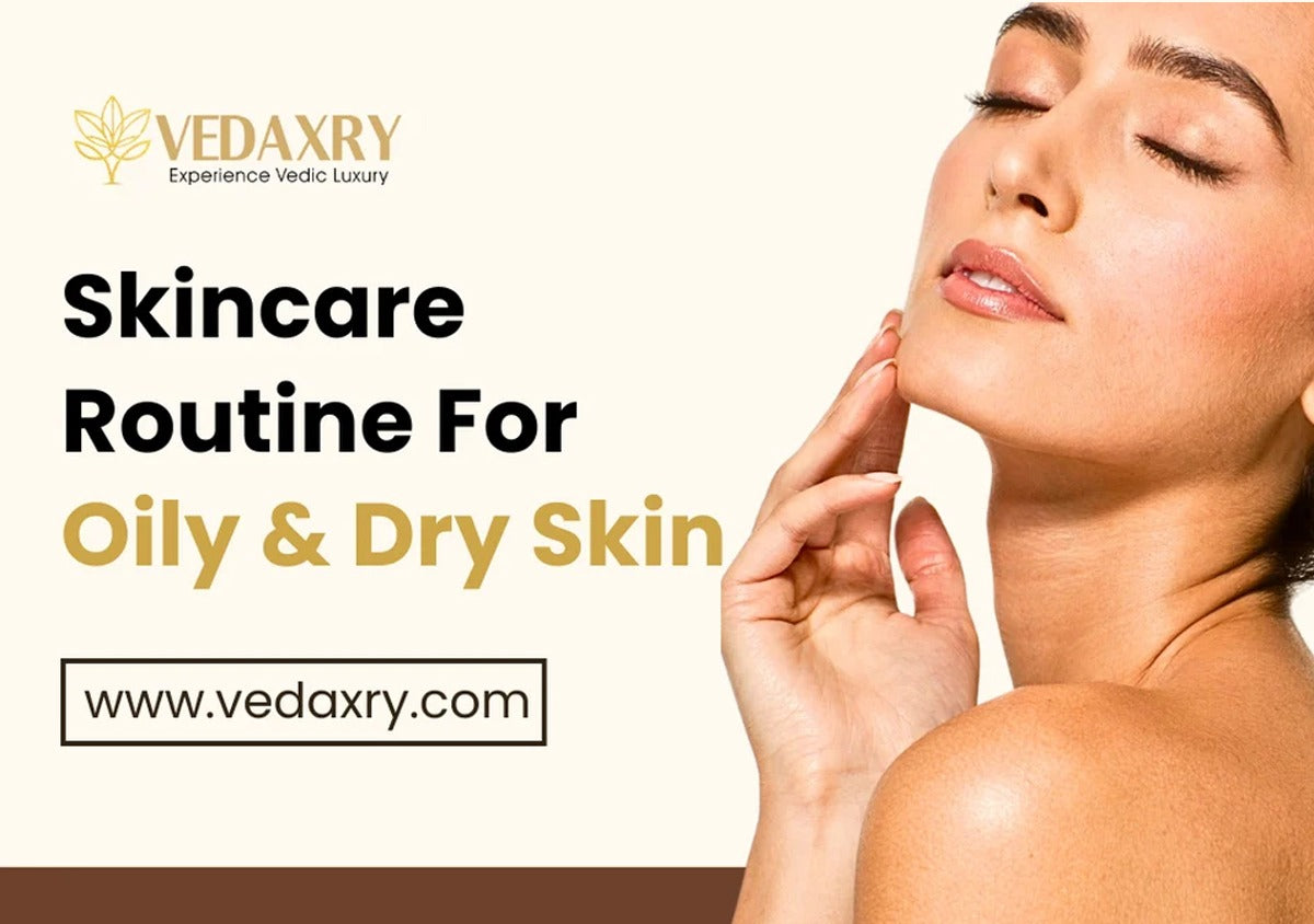 Skincare Routine for Oily and Dry Skin