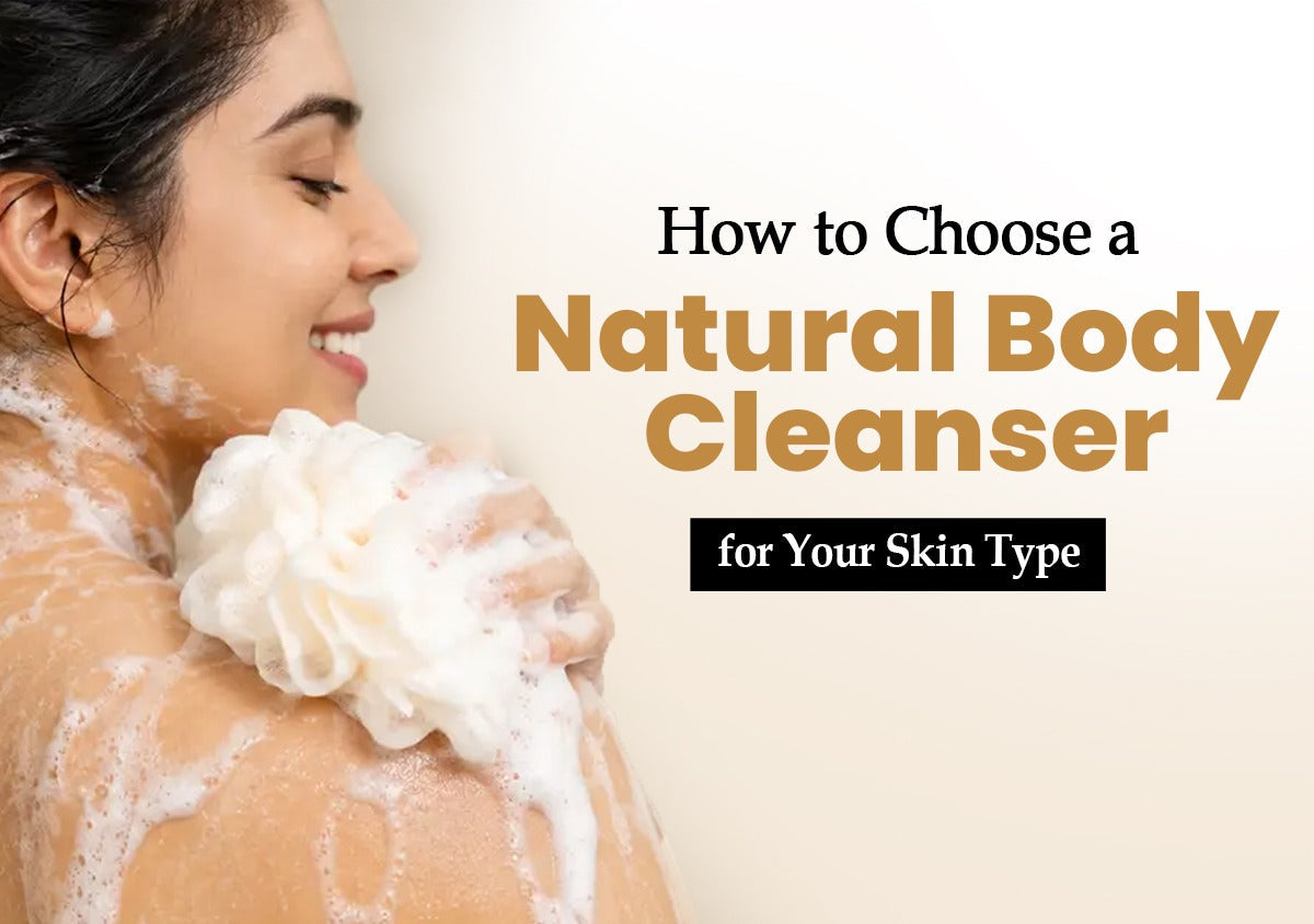 How to Choose a Natural Body Cleanser for Your Skin Type
